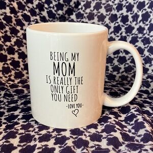 Being my mom is really the only gift you need Love you Coffee Mug Mother’s Day